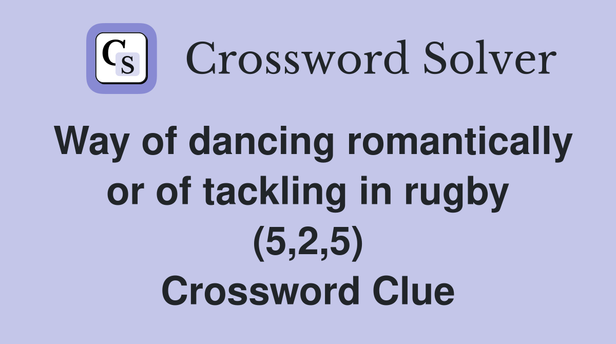 Way of dancing romantically or of tackling in rugby (5,2,5) Crossword Clue
