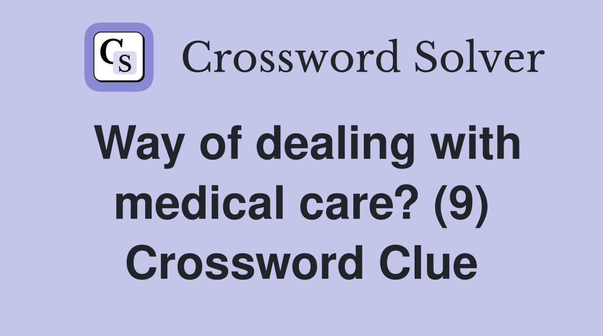 Way of dealing with medical care? (9) Crossword Clue