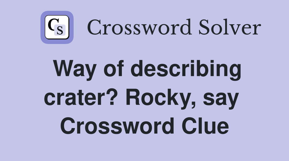 Way of describing crater? Rocky, say  Crossword Clue