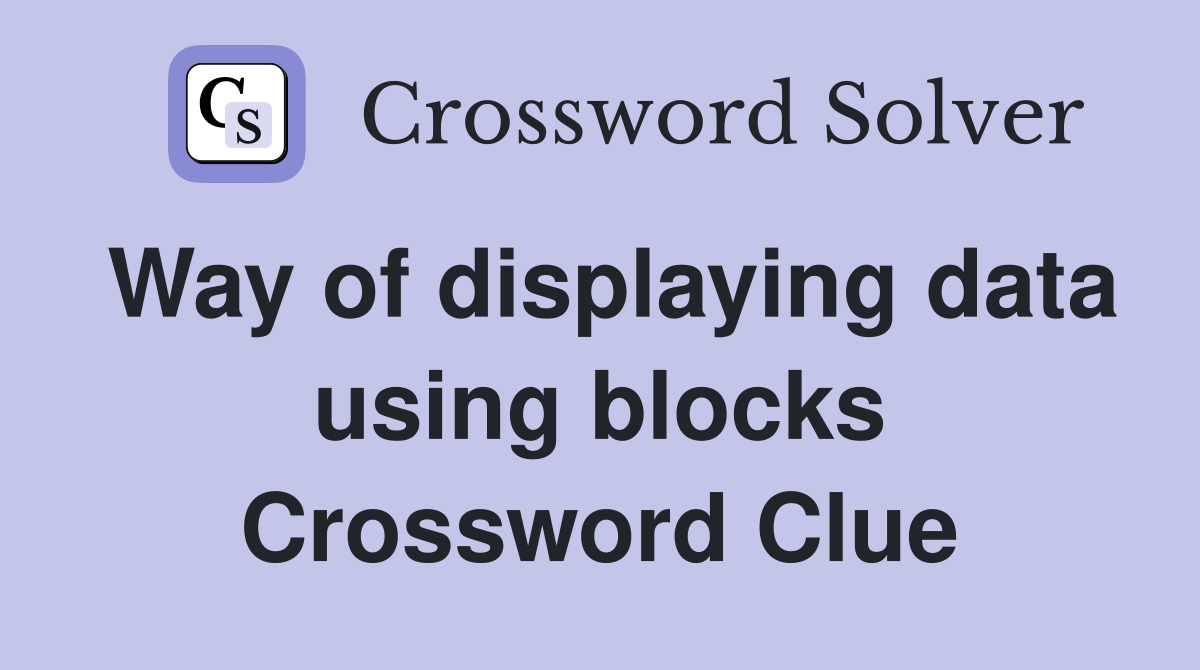 Way of displaying data using blocks Crossword Clue