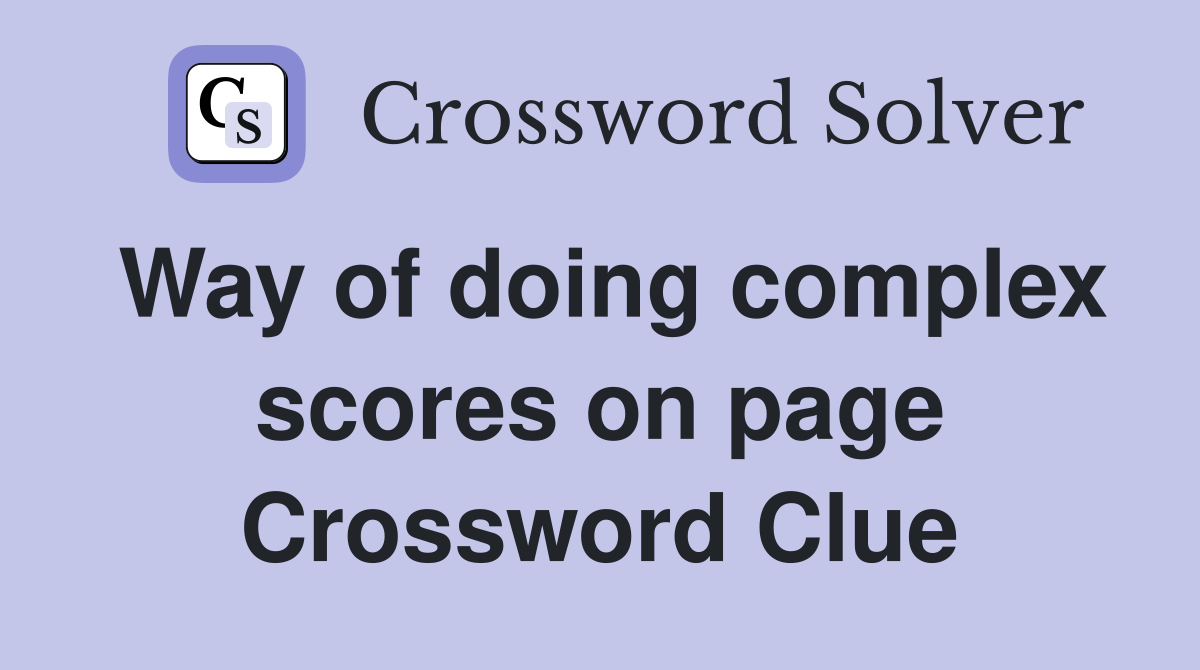 Way of doing complex scores on page Crossword Clue