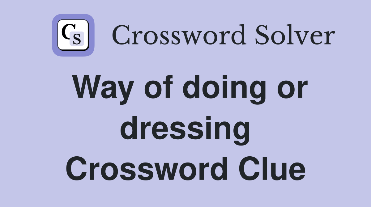 Way of doing or dressing Crossword Clue