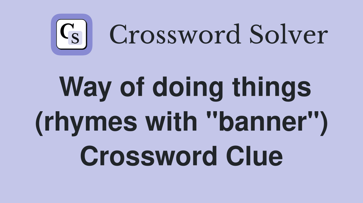 Way of doing things (rhymes with "banner") Crossword Clue