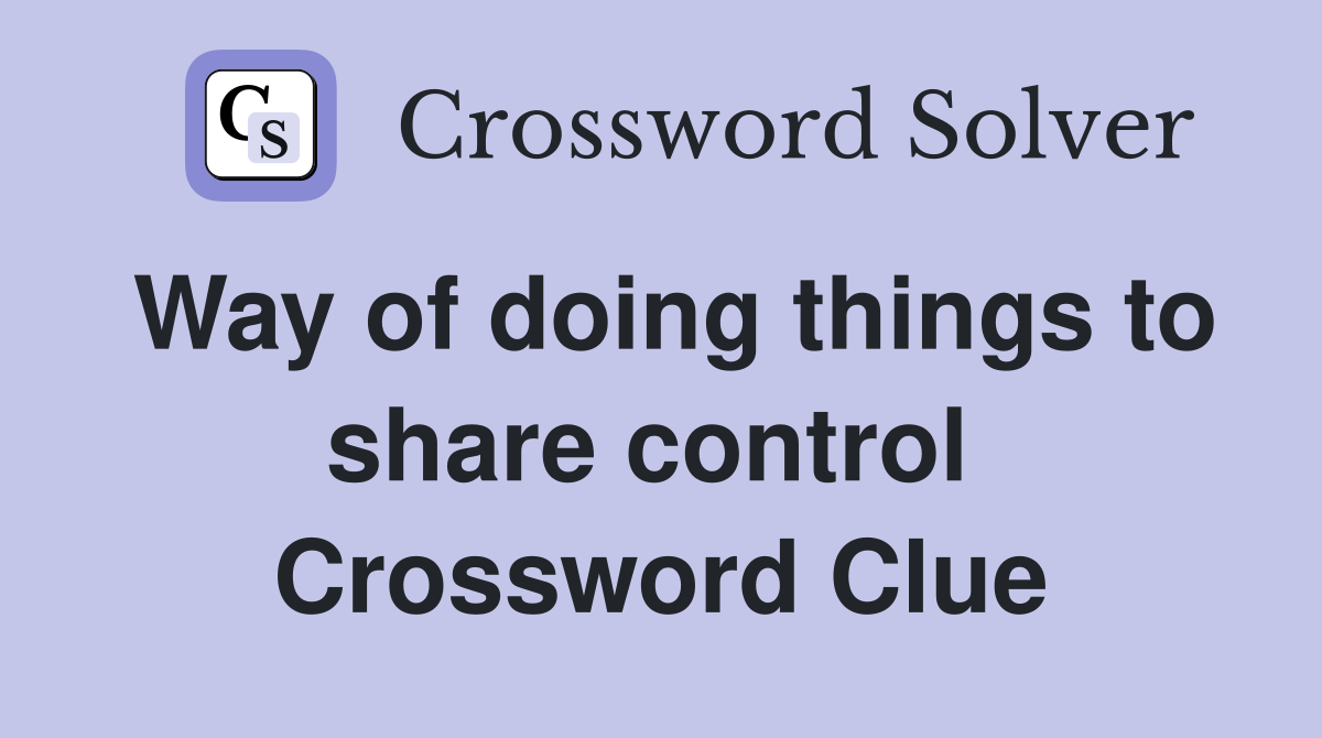 Way of doing things to share control  Crossword Clue