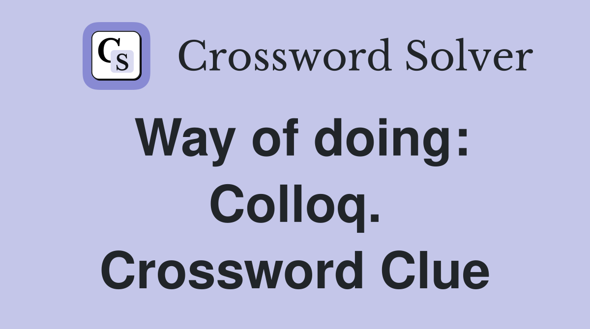 Way of doing: Colloq. Crossword Clue