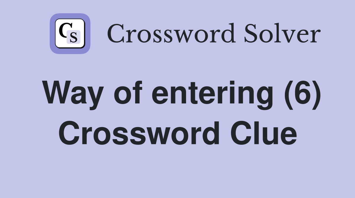 Way of entering (6) Crossword Clue