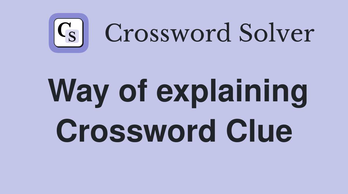 Way of explaining Crossword Clue