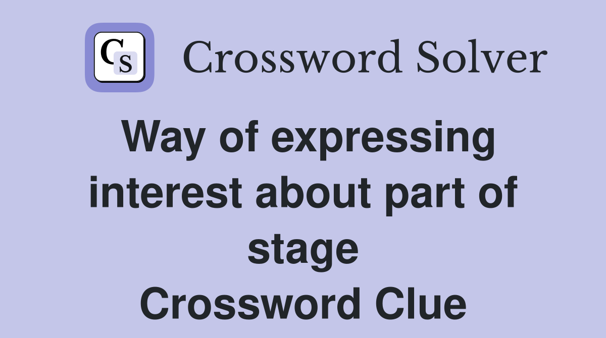 Way of expressing interest about part of stage Crossword Clue