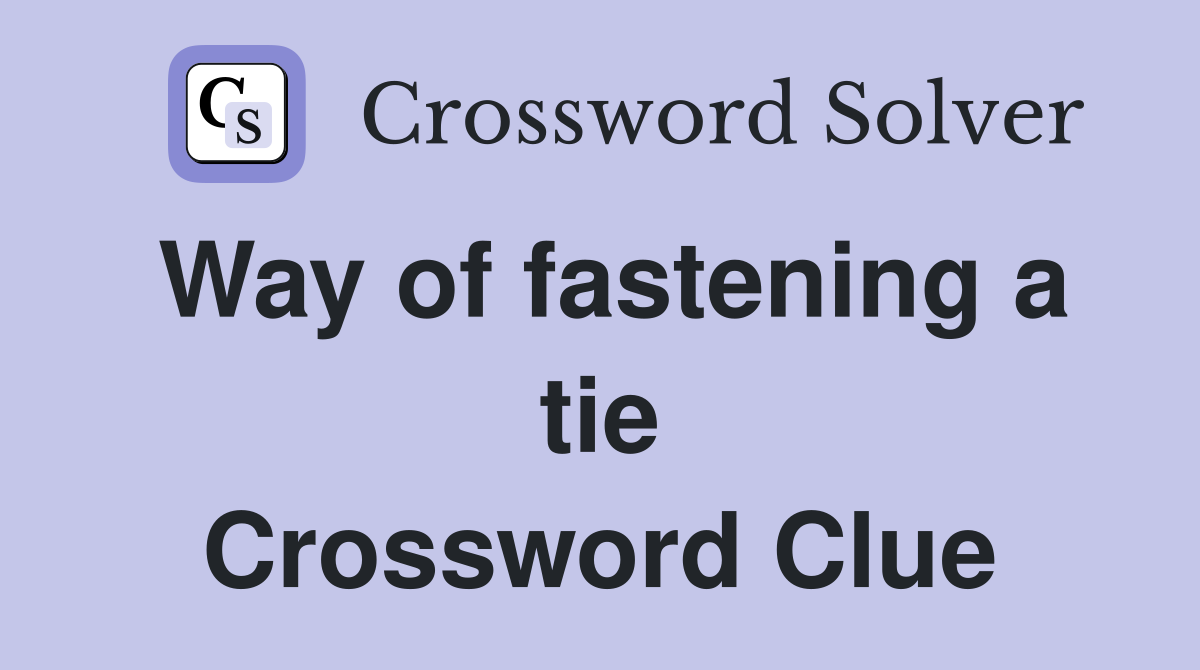 Way of fastening a tie Crossword Clue