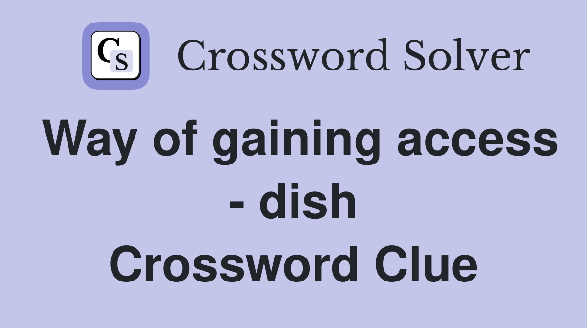Way of gaining access - dish Crossword Clue