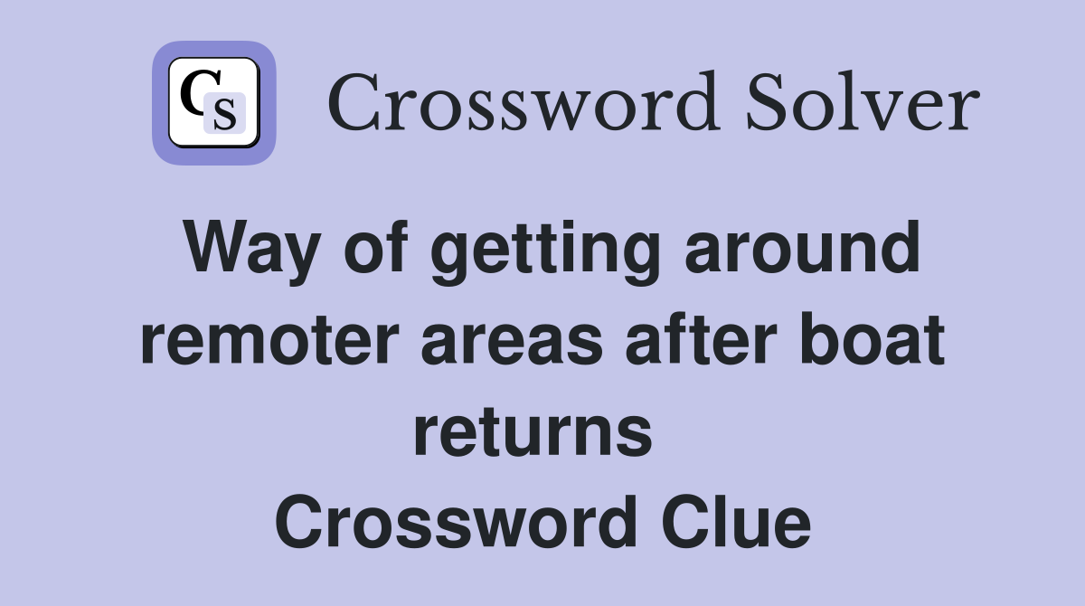 Way of getting around remoter areas after boat returns  Crossword Clue