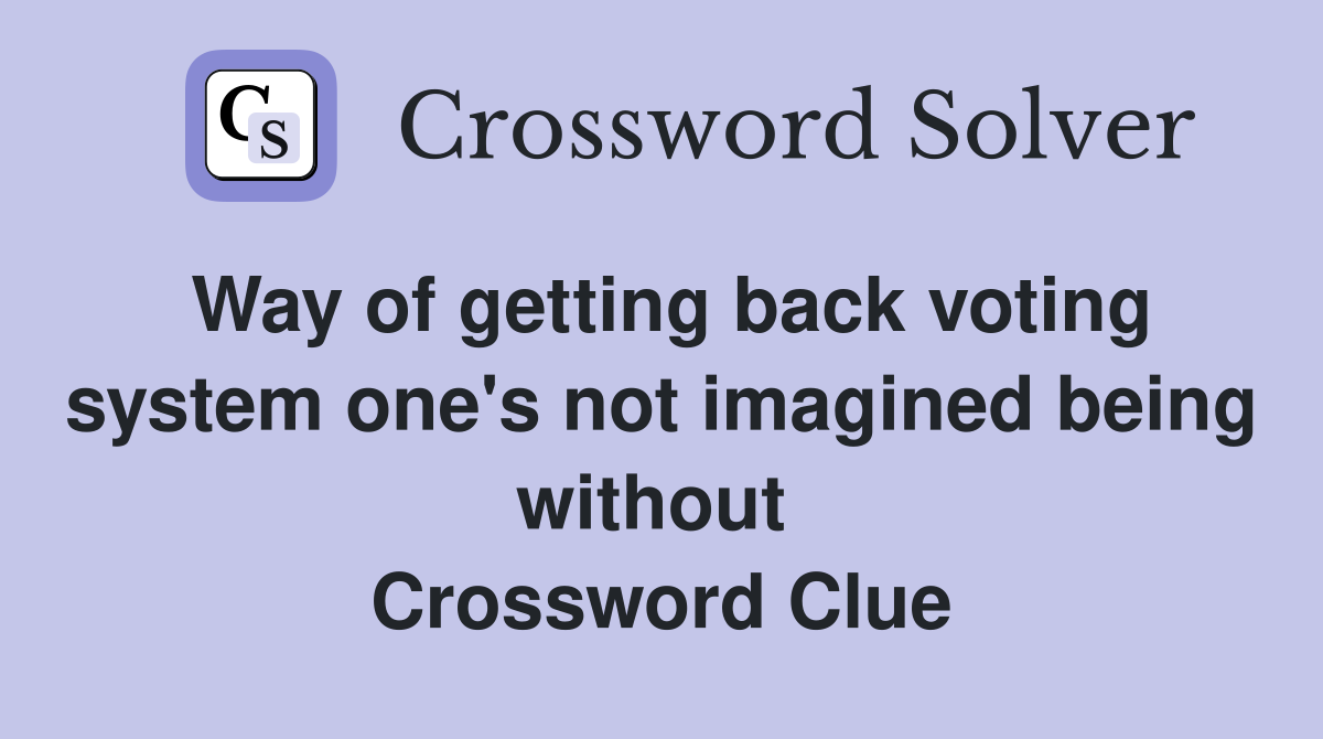Way of getting back voting system one's not imagined being without  Crossword Clue