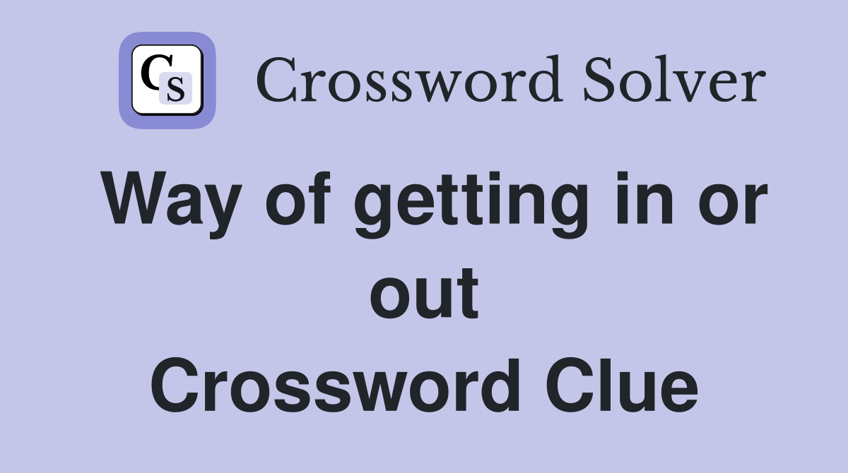 Way of getting in or out Crossword Clue