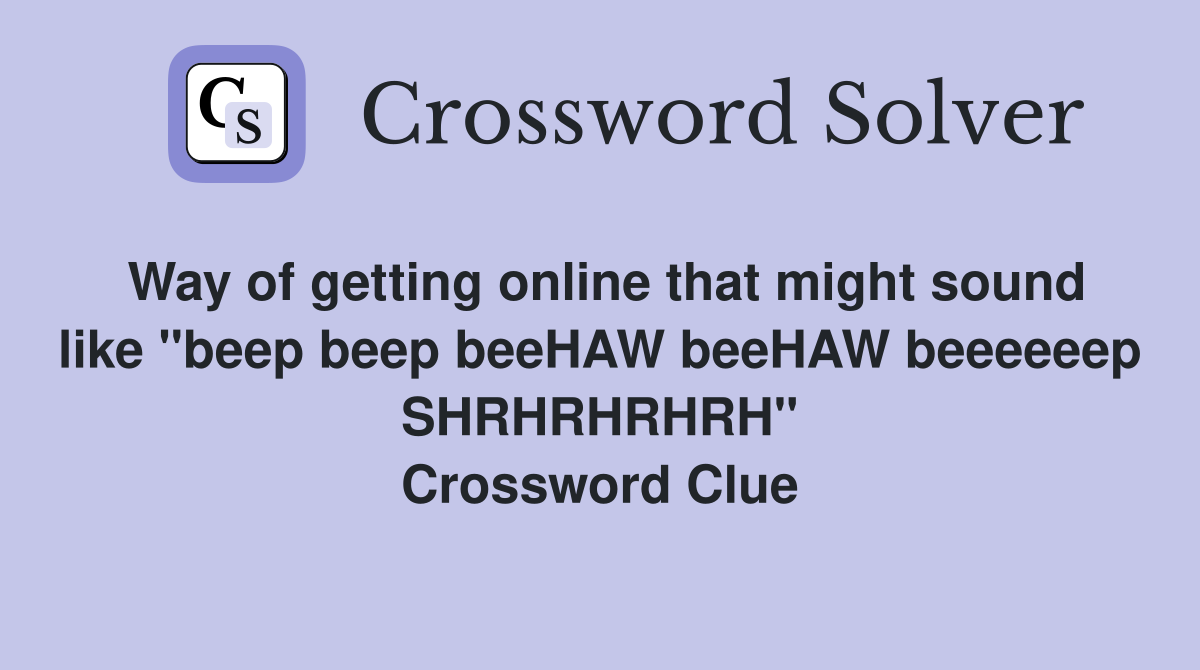 Way of getting online that might sound like "beep beep beeHAW beeHAW beeeeeep SHRHRHRHRH" Crossword Clue