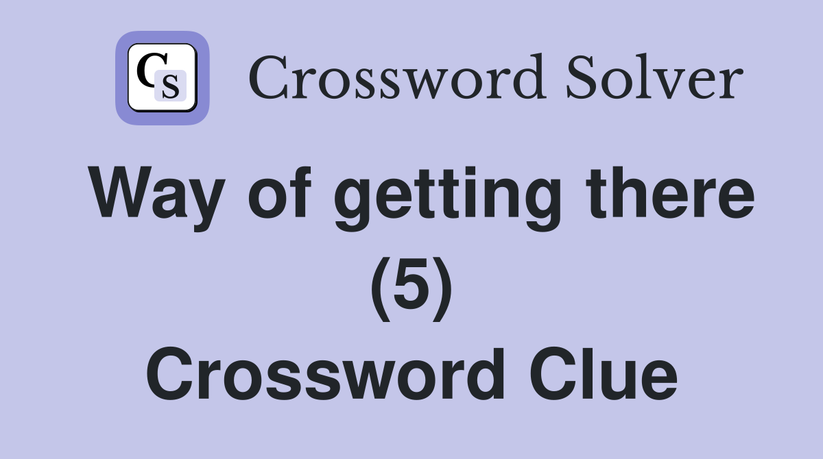 Way of getting there (5) Crossword Clue