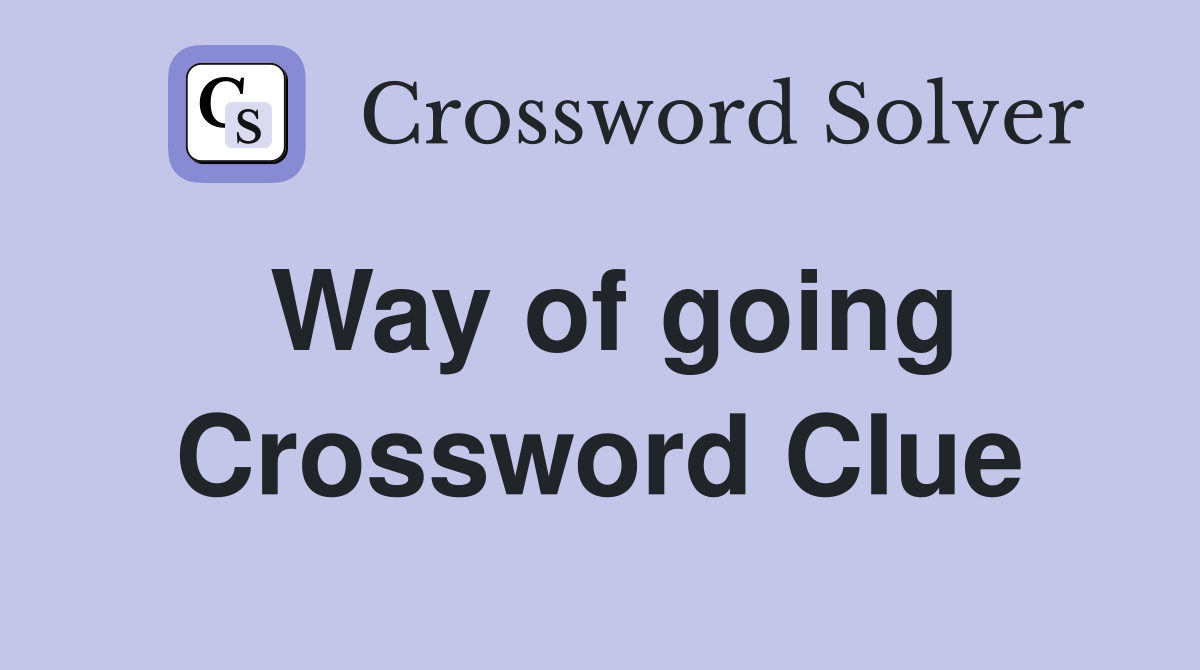 Way of going Crossword Clue