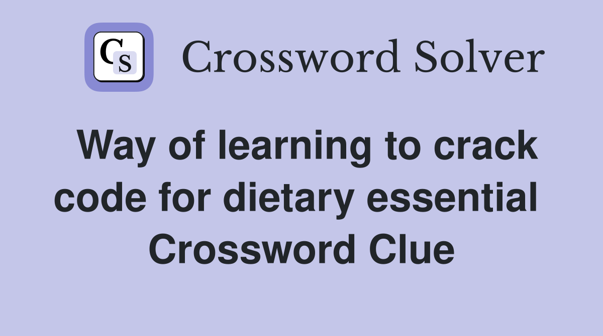 Way of learning to crack code for dietary essential  Crossword Clue