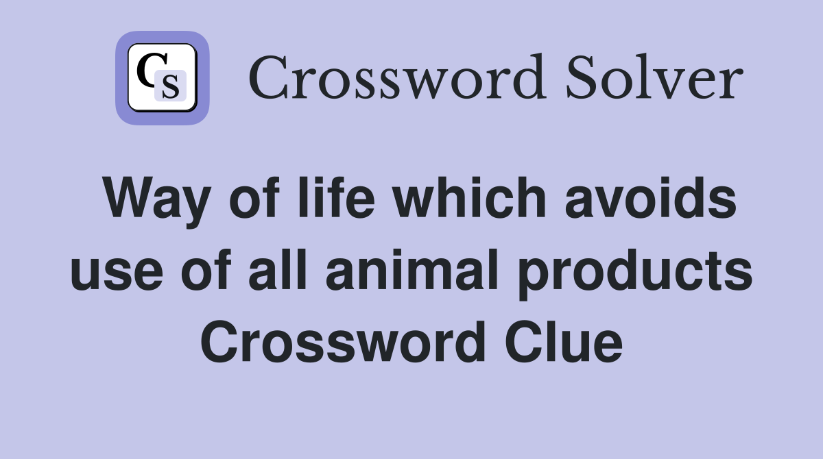 Way of life which avoids use of all animal products Crossword Clue