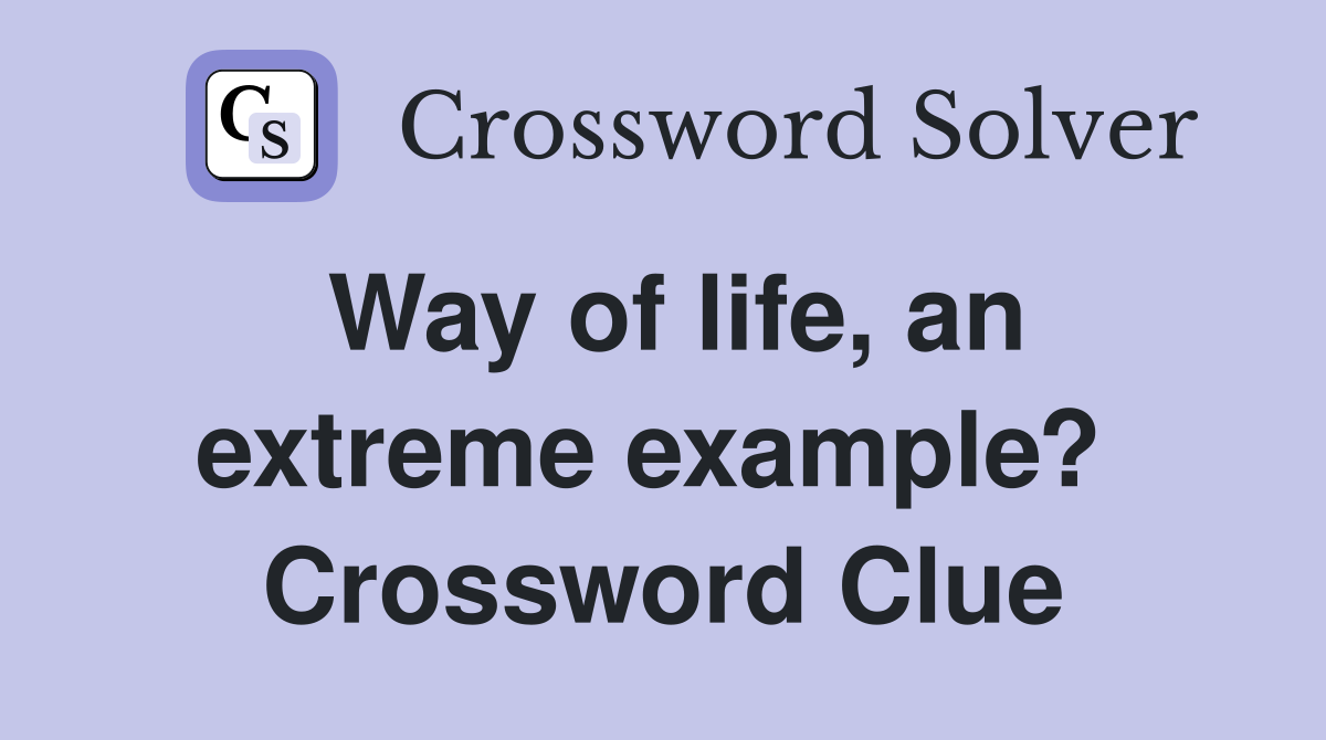 Way of life, an extreme example?  Crossword Clue