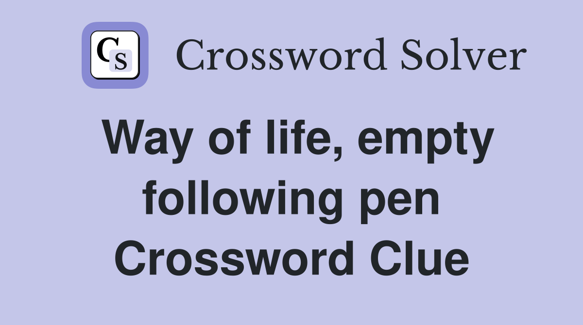 Way of life, empty following pen Crossword Clue