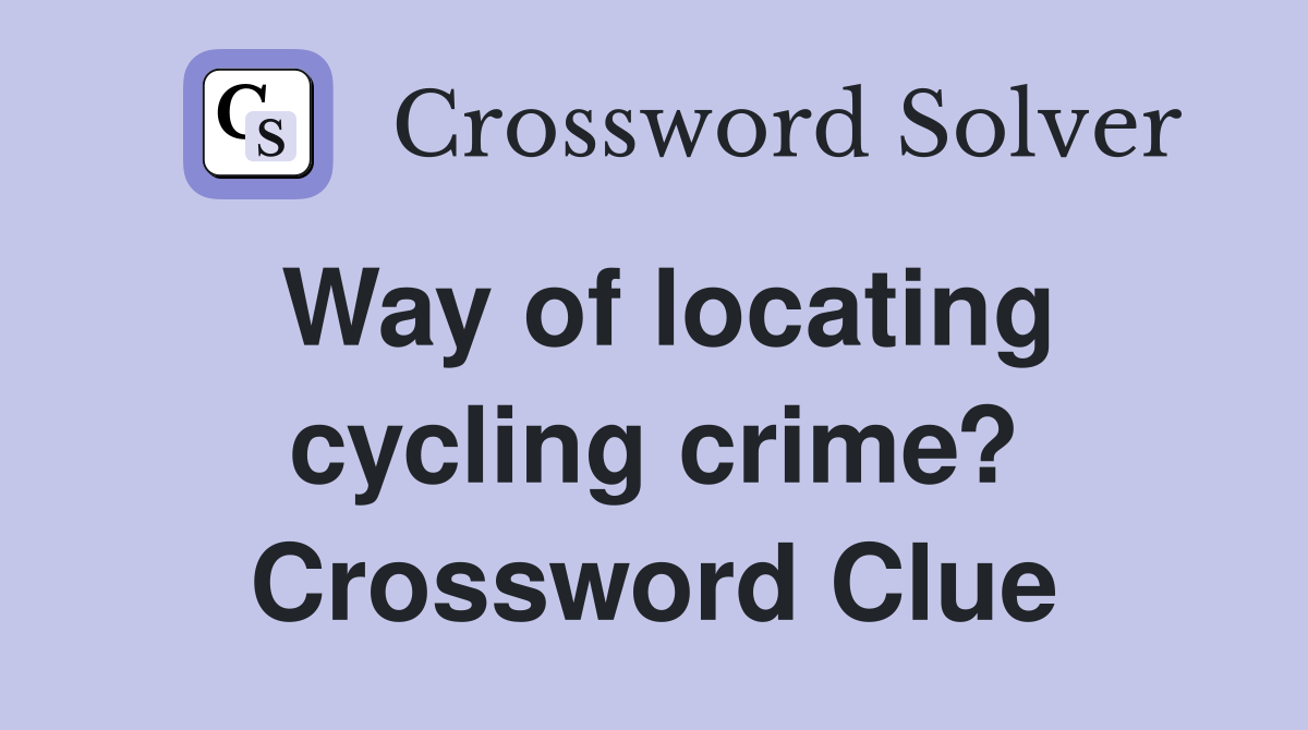 Way of locating cycling crime? Crossword Clue