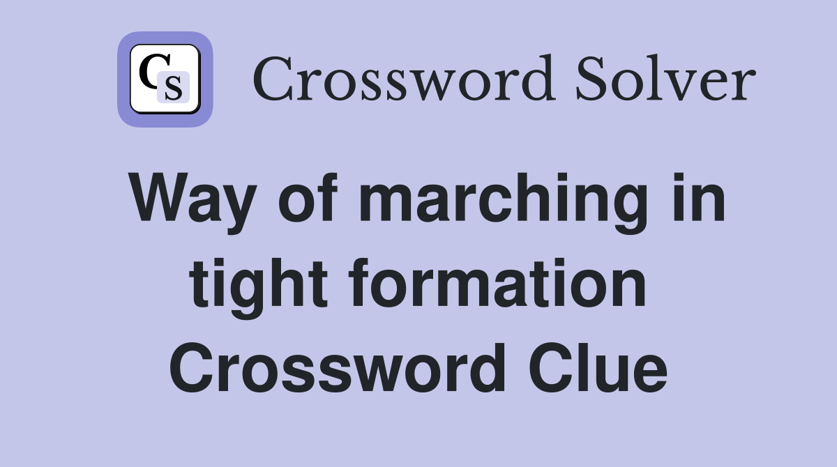 Way of marching in tight formation Crossword Clue