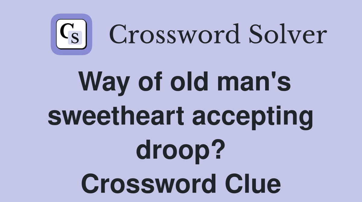 Way of old man's sweetheart accepting droop? Crossword Clue