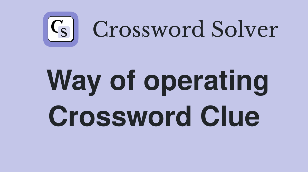 Way of operating Crossword Clue