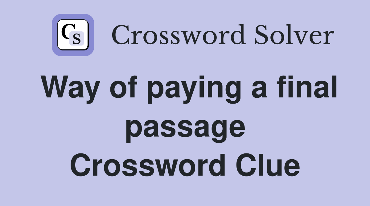 Way of paying a final passage Crossword Clue