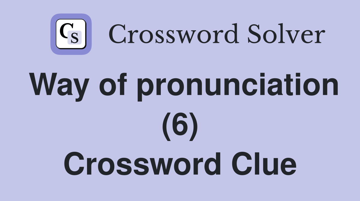 Way of pronunciation (6) Crossword Clue