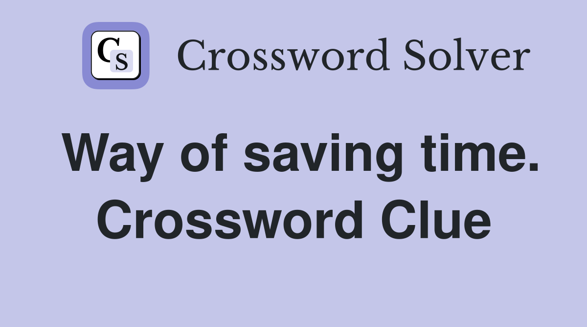 Way of saving time. Crossword Clue