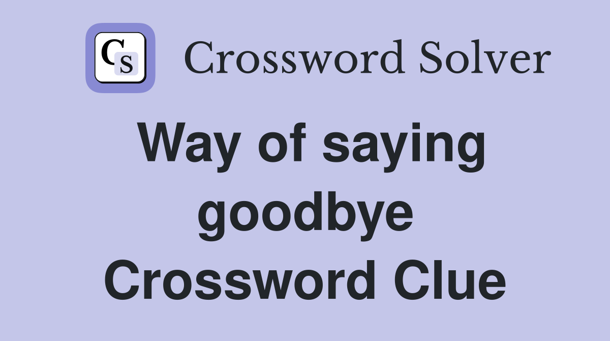 Way of saying goodbye Crossword Clue