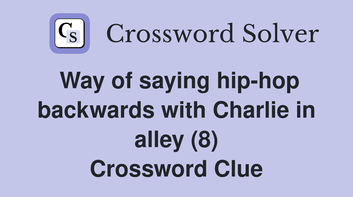 Way of saying hip-hop backwards with Charlie in alley (8) Crossword Clue