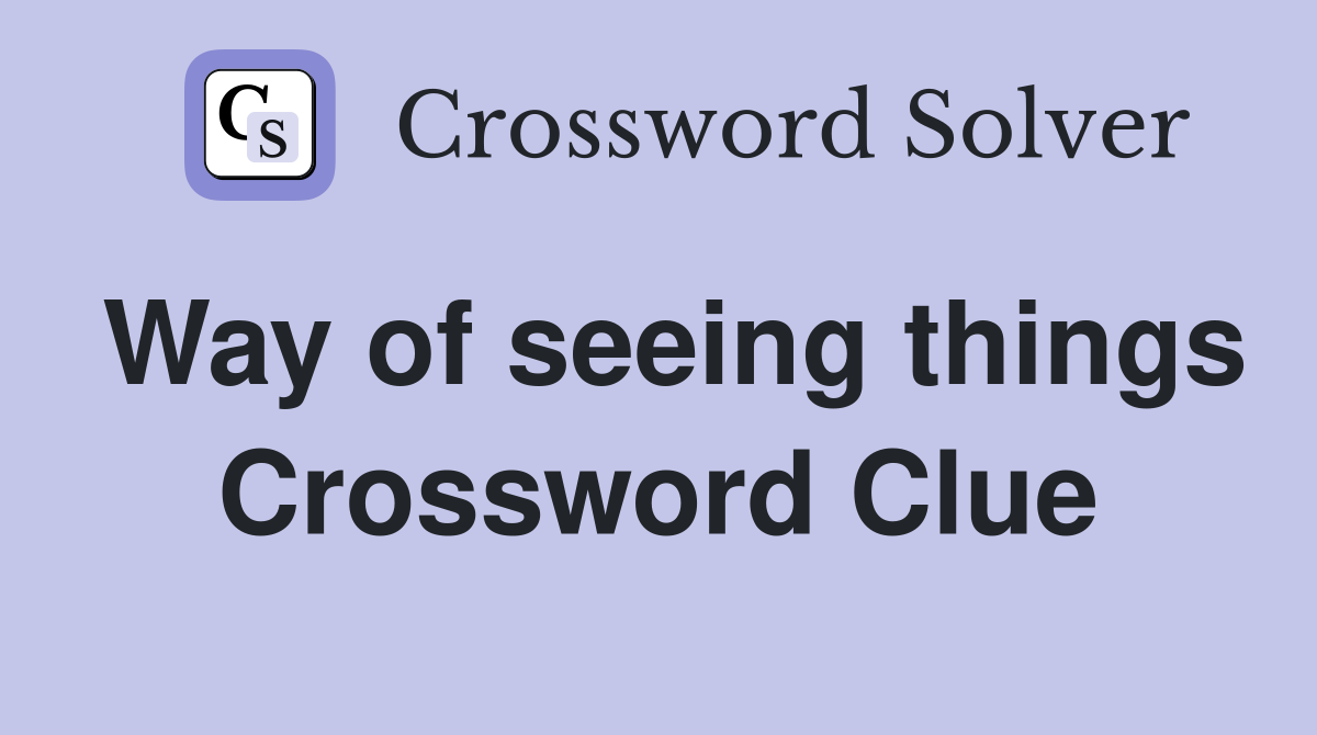 Way of seeing things Crossword Clue