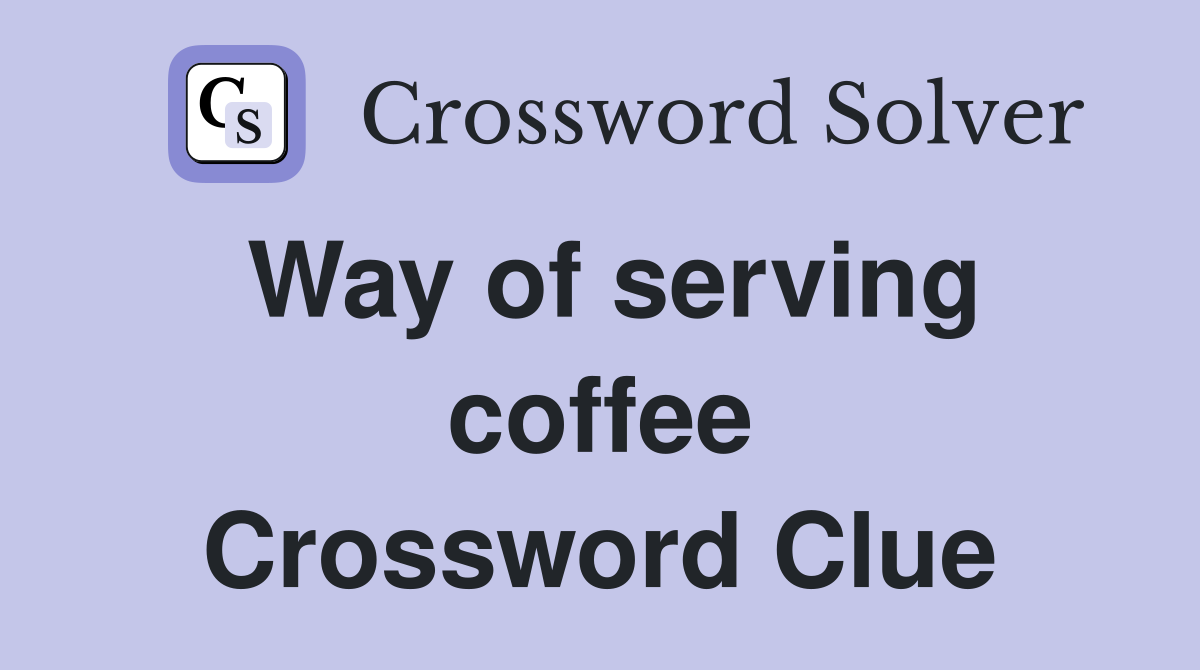 Way of serving coffee Crossword Clue