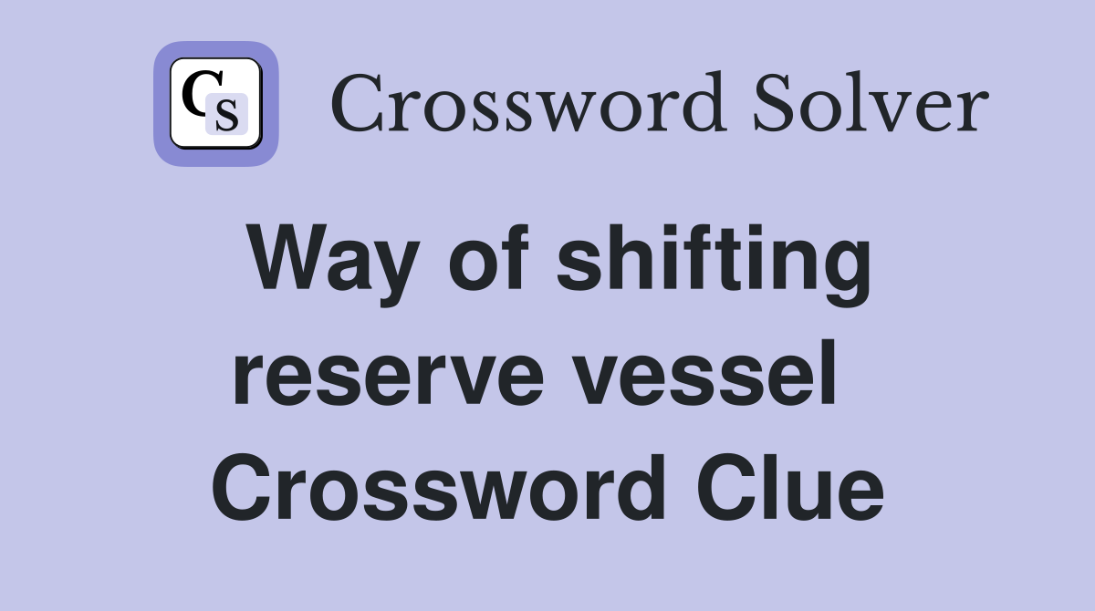 Way of shifting reserve vessel  Crossword Clue