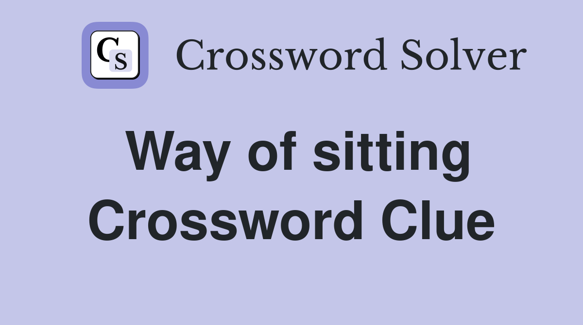 Way of sitting Crossword Clue