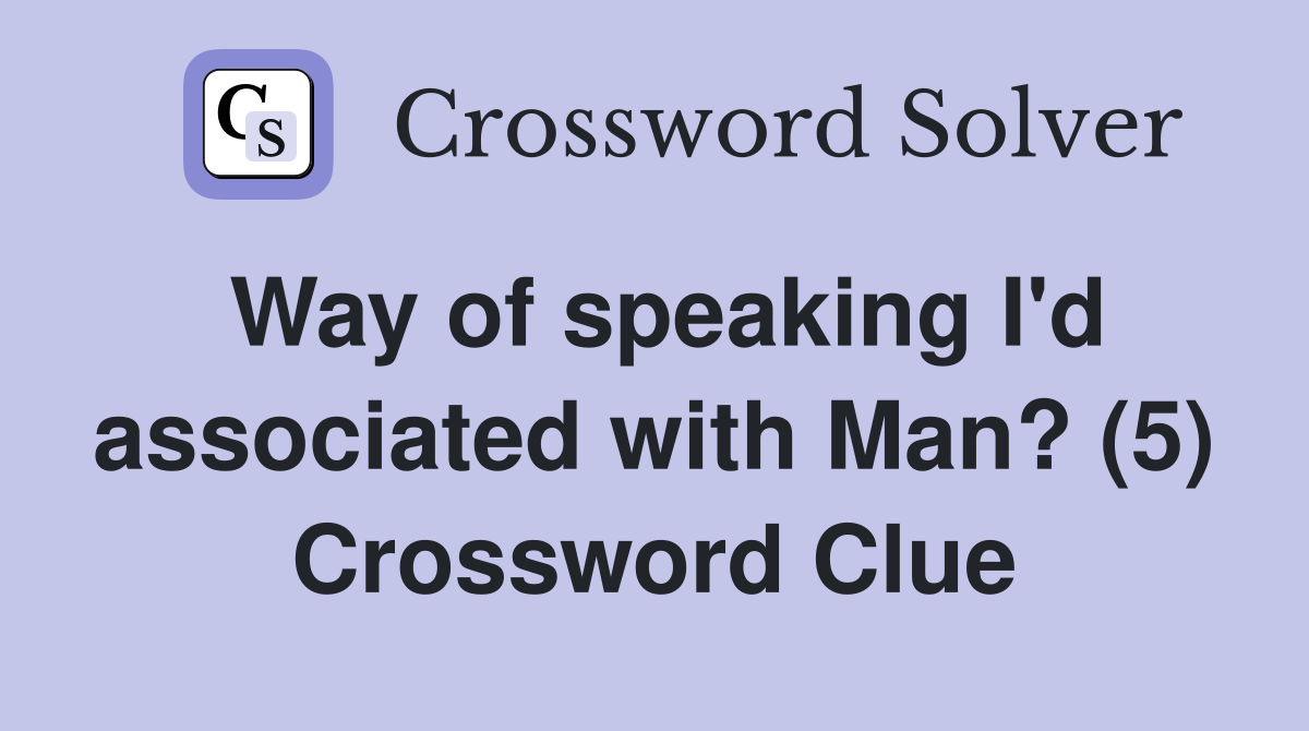 Way of speaking I'd associated with Man? (5) Crossword Clue