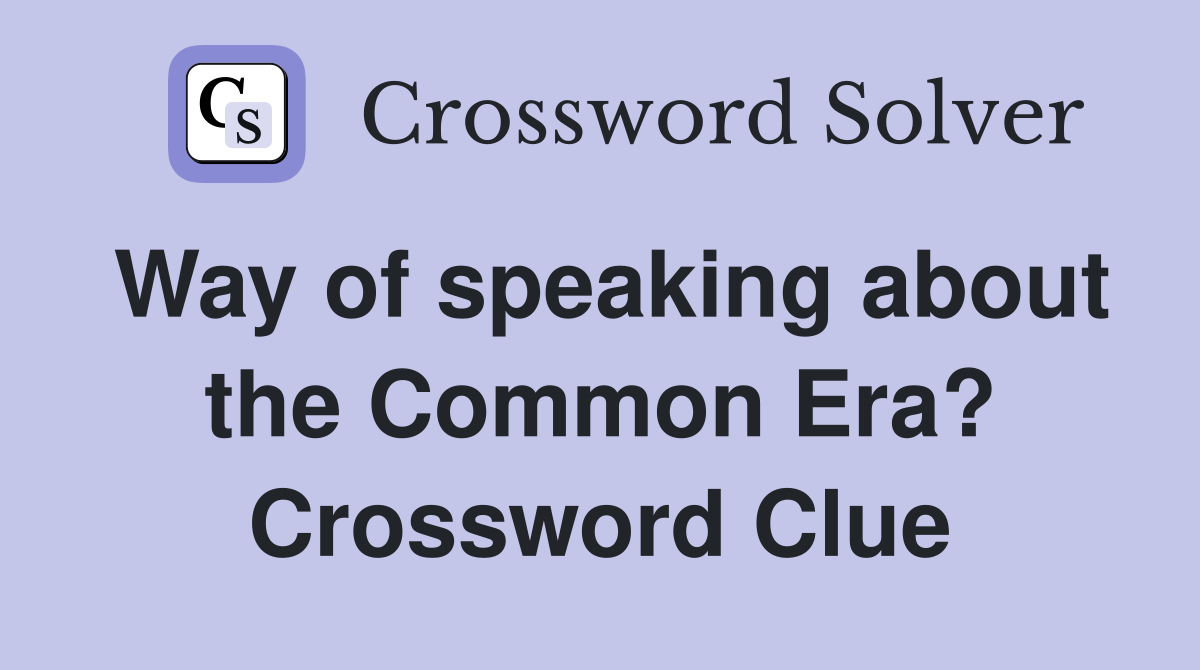 Way of speaking about the Common Era? Crossword Clue