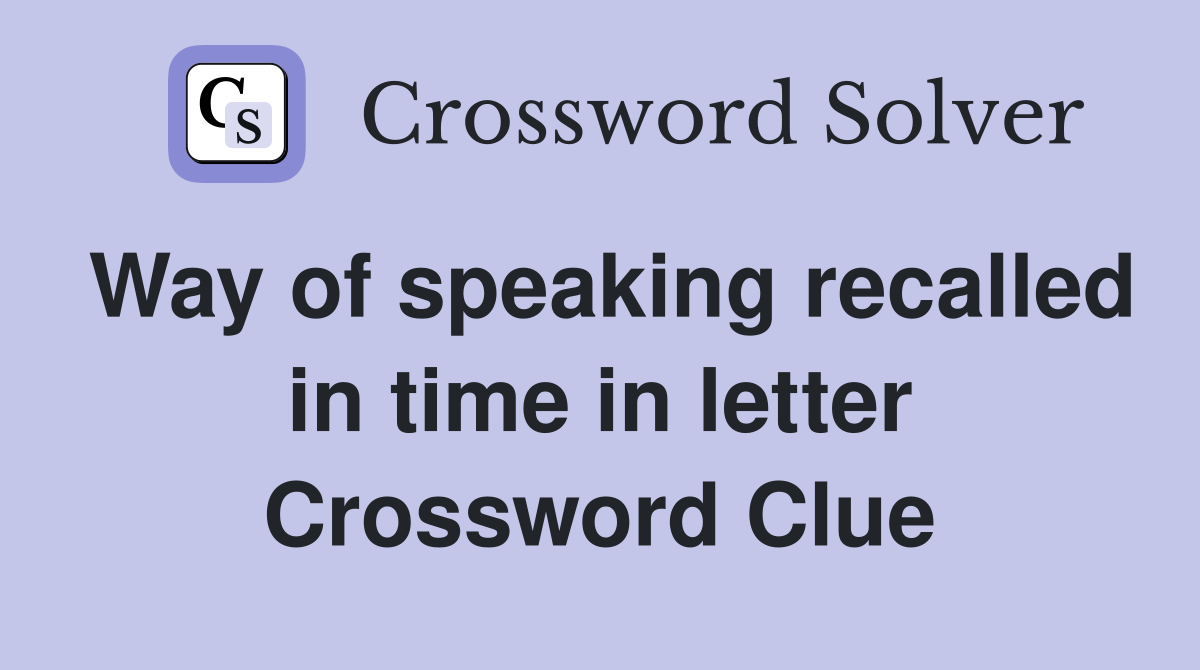 Way of speaking recalled in time in letter Crossword Clue