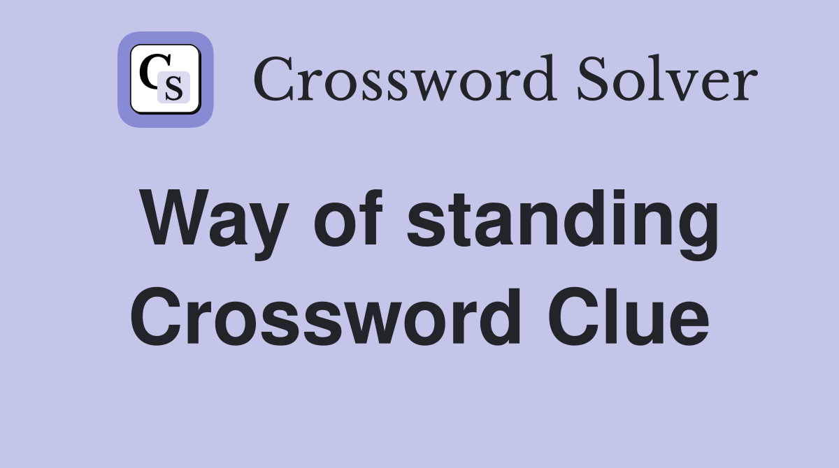 Way of standing Crossword Clue