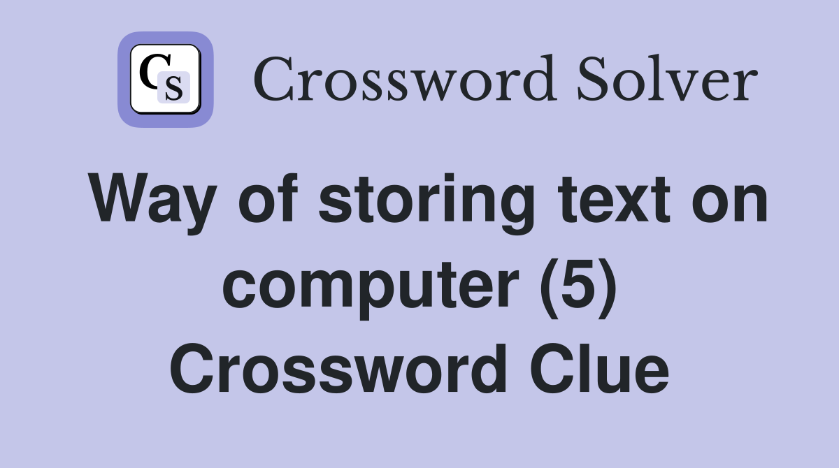 Way of storing text on computer (5) Crossword Clue