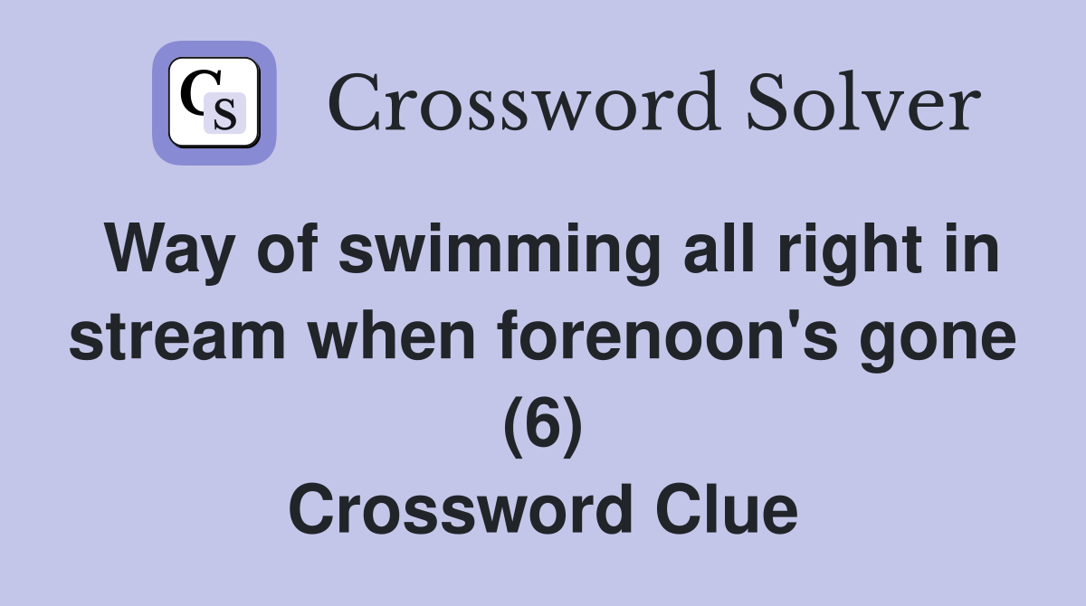 Way of swimming all right in stream when forenoon's gone (6) Crossword Clue