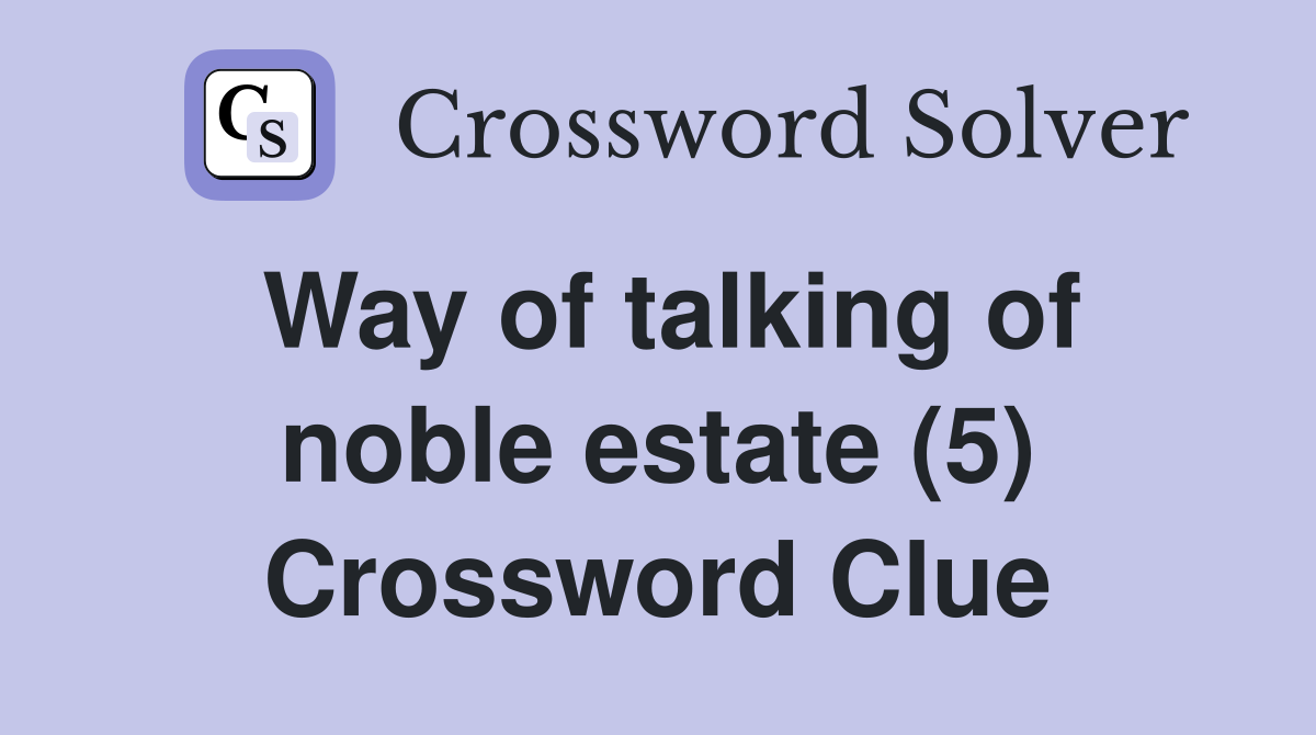 Way of talking of noble estate (5) Crossword Clue