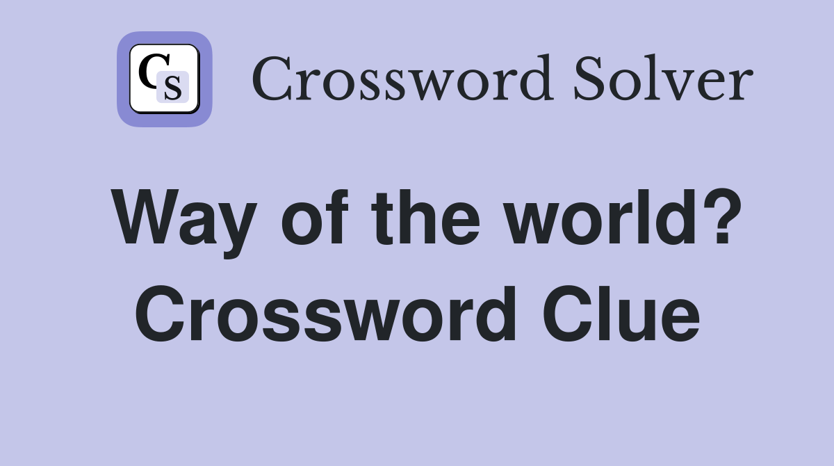 Way of the world? Crossword Clue