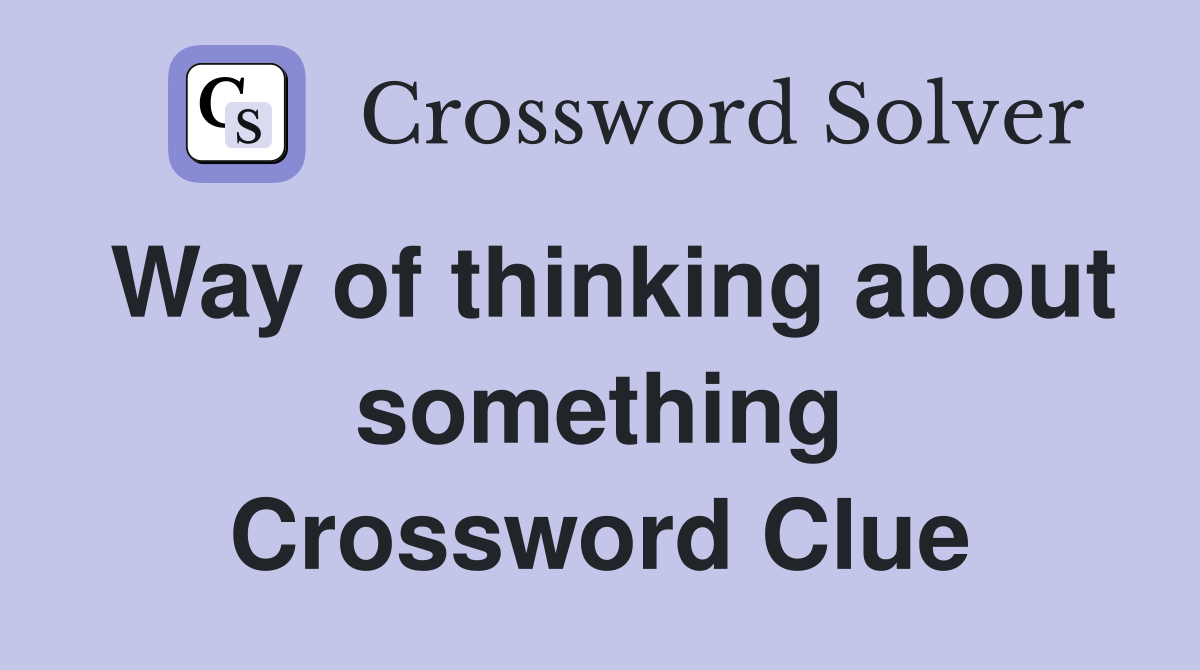 Way of thinking about something Crossword Clue