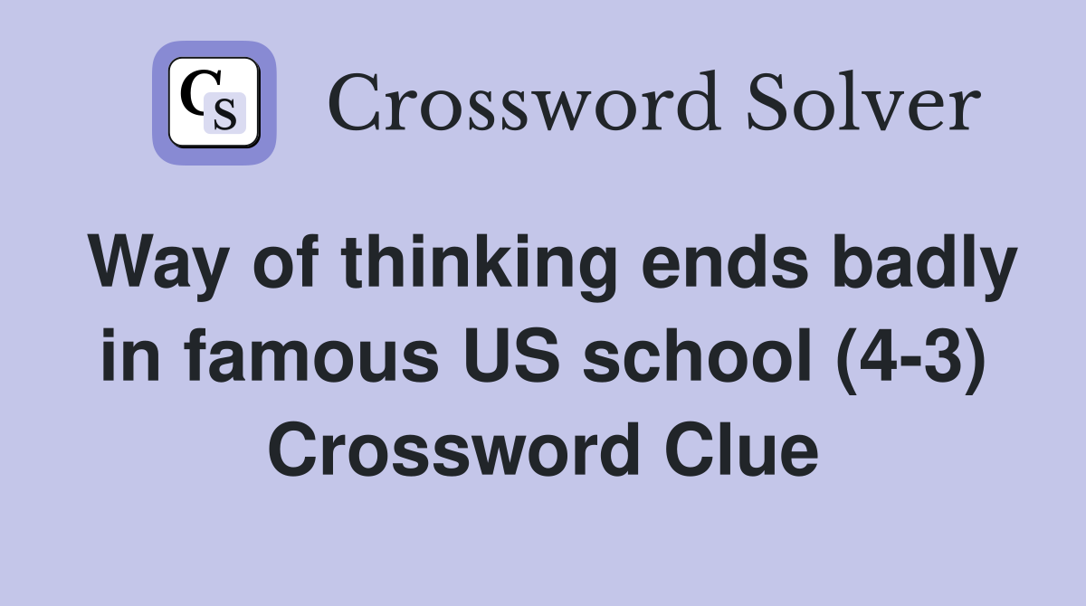 Way of thinking ends badly in famous US school (4-3) Crossword Clue