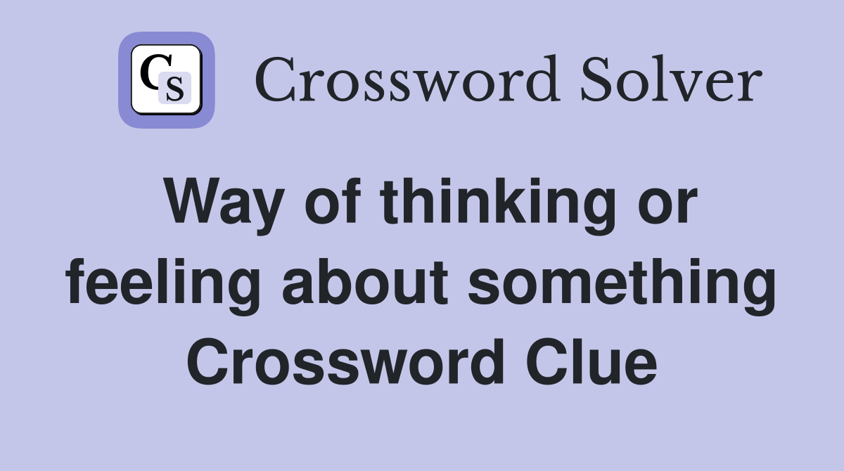 Way of thinking or feeling about something Crossword Clue
