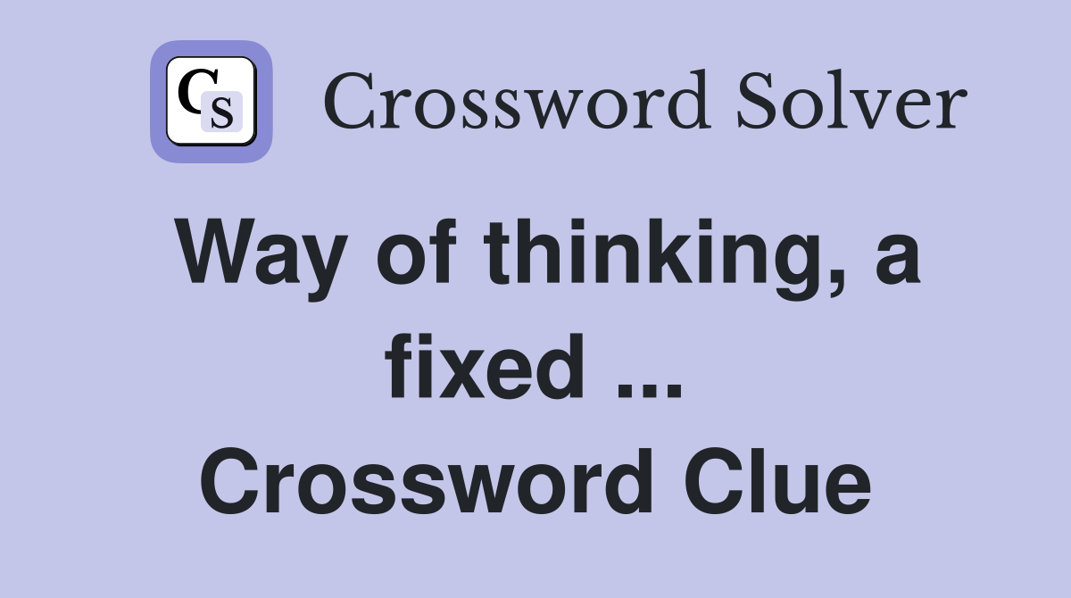 Way of thinking, a fixed ... Crossword Clue
