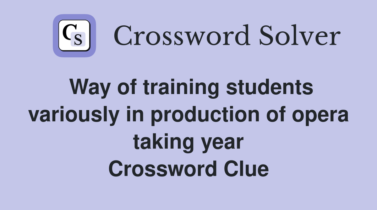 Way of training students variously in production of opera taking year Crossword Clue